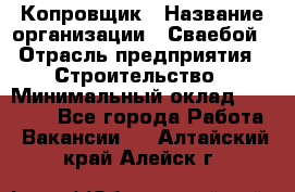 Копровщик › Название организации ­ Сваебой › Отрасль предприятия ­ Строительство › Минимальный оклад ­ 30 000 - Все города Работа » Вакансии   . Алтайский край,Алейск г.